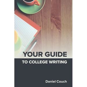 Your Guide to College Writing -- Daniel Couch